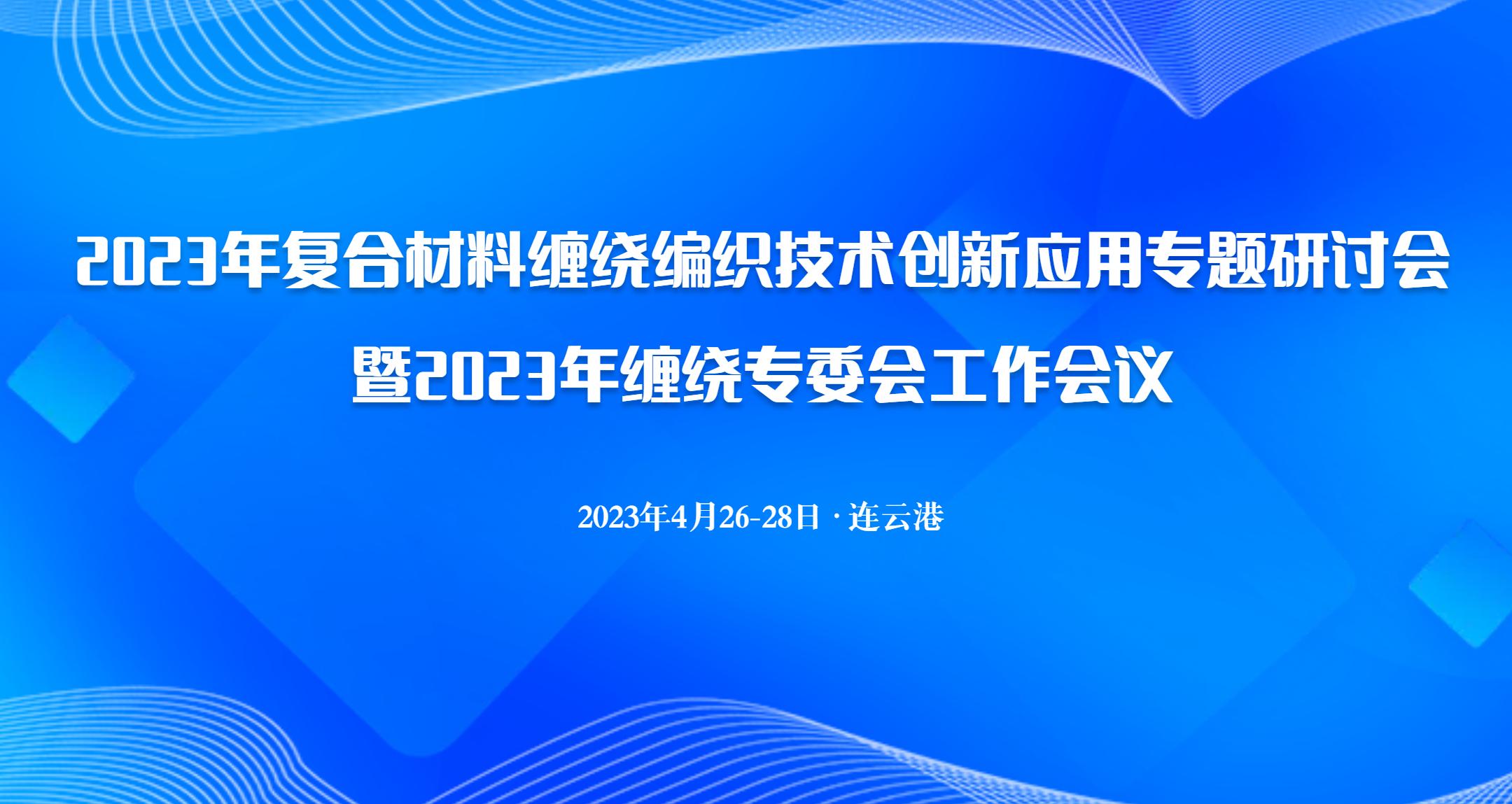 關(guān)于召開2023年復(fù)合材料纏繞編織技術(shù)創(chuàng)新應(yīng)用專題研討會(huì)暨2023年纏繞專委會(huì)工作會(huì)議的通知（一）
