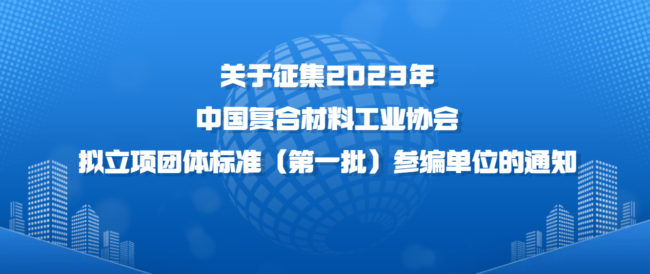 關(guān)于征集2023年中國復(fù)合材料工業(yè)協(xié)會(huì)擬立項(xiàng)團(tuán)體標(biāo)準(zhǔn)（第一批）參編單位的通知